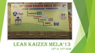 LeaN KaizeN MeLa’13
18th & 19th June
 