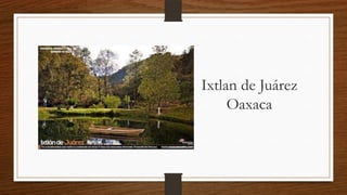 Ixtlan de Juárez
Oaxaca

 