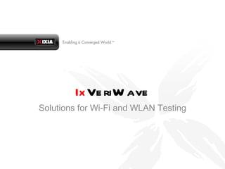 Ix VeriWave Solutions for Wi-Fi and WLAN Testing 