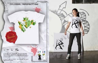 t-sHIRTS

         COLOSSAL Perspectives




 S   M     L    XL
During his journey he stumbles
across a pathway, he decides to
take a detour toward a different
                                     Colours




dimension.

Its time to start building on new
perspectives.                                  T0002   T0003
 