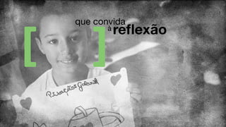 à reﬂexão
que convida
 