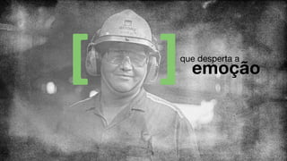 que desperta a
emoção
 