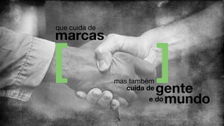 gente
que cuida de
mas também
marcas
cuida de
mundoe do
 