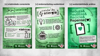 [+] criatividade consciente [+] endomarketing sustentável [+] sustentabilidade prática
 