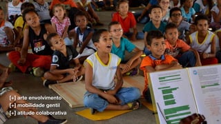 [+] arte envolvimento
[+] mobilidade gentil
[+] atitude colaborativa
 