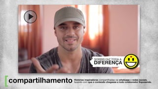 compartilhamento Histórias inspiradoras compartilhadas via whatsapp e redes sociais,
fazendo com que o conteúdo chegasse a todo colaborador Esposende.
 