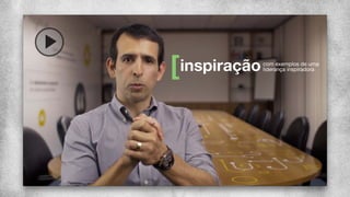 inspiraçãocom exemplos de uma
liderança inspiradora
 