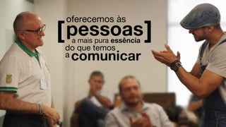comunicar
[ ]pessoasa mais pura essência
oferecemos às
do que temos
a
 