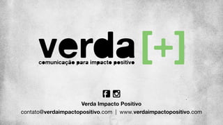 contato@verdaimpactopositivo.com | www.verdaimpactopositivo.com
Verda Impacto Positivo
 