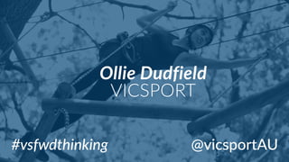 #vsfwdthinking
Ollie  Dudfield  
VICSPORT
@vicsportAU
 