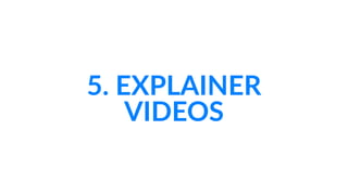 5.  EXPLAINER  
VIDEOS
 