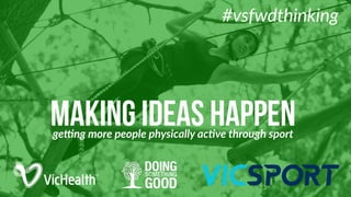 making ideas happenge#ng  more  people  physically  ac1ve  through  sport
#vsfwdthinking
 