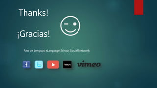 Thanks!
¡Gracias!
Faro de Lenguas eLanguage School Social Network:
 