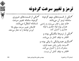 ‫ﮔﺮدوﻧﻪ‬ ‫ﺳﺮﻋﺖ‬ ‫ﺗﻐﻴﻴﺮ‬ ‫و‬ ‫ﺗﺮﻣﺰ‬
‫ﻗﺴﻤﺖ‬ ‫از‬ ‫ﻳﻜﻲ‬‫ﮔﺮدوﻧﻪ‬ ‫ﻣﻬﻢ‬ ‫ﻫﺎي‬
‫ﻣﻲ‬ ‫آن‬ ‫ﺗﺮﻣﺰ‬ ‫ﺳﺎﻣﺎﻧﻪ‬‫ﺑﺎﺷﺪ‬
‫ﻣﻲ‬ ‫ﻗﺎدر‬ ‫را‬ ‫ﺣﻔﺎر‬ ‫ﻛﻪ‬‫راﺣﺘﻲ‬ ‫ﺑﻪ‬ ‫ﺳﺎزد‬
‫ﻟﻮﻟﻪ‬ ‫ﻳﺎ‬ ‫ﺣﻔﺎري‬ ‫ﻟﻮﻟﻪ‬ ‫ﭘﻮﻧﺪ‬ ‫ﻫﺰاران‬
‫ﻛﻨﺪ‬ ‫ﻛﻨﺘﺮل‬ ‫را‬ ‫ﺟﺪاري‬.
‫ﺗﺮﻣﺰ‬ ‫از‬ ‫ﻳﻜﻲ‬‫و‬ ‫ﺑﻮده‬ ‫ﻣﻜﺎﻧﻴﻜﻲ‬ ‫ﻫﺎ‬
‫ﻣﻲ‬ ‫ﺑﺎر‬ ‫ﻛﺎﻣﻞ‬ ‫ﺗﻮﻗﻒ‬ ‫ﺑﻪ‬ ‫ﻗﺎدر‬‫ﺑﺎﺷﺪ‬.
‫ﺑ‬ ‫ﺑﺮﻗﻲ‬ ‫ﻳﺎ‬ ‫ﻫﻴﺪروﻟﻴﻜﻲ‬ ‫دﻳﮕﺮي‬‫و‬ ‫ﻮده‬
‫ﻗﺮﻗﺮه‬ ‫ﺟﻌﺒﻪ‬ ‫رﻓﺘﻦ‬ ‫ﭘﺎﺋﻴﻦ‬ ‫ﺳﺮﻋﺖ‬
‫ﻣﻲ‬ ‫ﻛﻨﺘﺮل‬ ‫را‬ ‫ﺑﺎر‬ ‫ﺑﺎ‬ ‫ﻣﺘﺤﺮك‬،‫ﻛﻨﺪ‬
‫ﻧﻴﺴﺖ‬ ‫آن‬ ‫ﻛﺎﻣﻞ‬ ‫ﺗﻮﻗﻒ‬ ‫ﺑﻪ‬ ‫ﻗﺎدر‬.
‫ﻗﺴﻤﺖ‬ ‫از‬ ‫ﻳﻜﻲ‬‫ﺿﺮوري‬ ‫ﻫﺎي‬
‫ﺳﺮﻋﺖ‬ ‫ﺗﻐﻴﻴﺮ‬ ‫ﺳﺎﻣﺎﻧﻪ‬ ‫ﮔﺮدوﻧﻪ‬
)‫اﻧﺘﻘﺎل‬ ‫ﺳﺎﻣﺎﻧﻪ‬(‫ﻣﻲ‬‫ﺑﺎﺷﺪ‬.
‫ﺑﺎﻻ‬ ‫ﻣﻮﻗﻊ‬ ‫ﺳﺮﻋﺖ‬ ‫ﺗﻐﻴﻴﺮ‬ ‫اﻣﻜﺎن‬
‫ﻟﻮﻟﻪ‬ ‫آوردن‬‫ﻣﻲ‬ ‫ﺣﻔﺎر‬ ‫ﺑﻪ‬ ‫را‬ ‫ﻫﺎ‬‫دﻫﺪ‬.
‫ﺗﺎﺑﺴﺘﺎن‬94-‫ح‬.‫اﻋﻠﻤﻲ‬‫ﻧﻴﺎ‬‫ﻳﻚ‬ ‫ﺣﻔﺎري‬ ‫ﻣﻬﻨﺪﺳﻲ‬)‫ﭘﻨﺠﻢ‬ ‫وﻳﺮاﻳﺶ‬(159
 