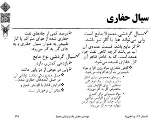 ‫ﺣﻔﺎري‬ ‫ﺳﻴﺎل‬
‫اﺳﺖ‬ ‫ﻣﺎﻳﻊ‬ ‫ﻣﻌﻤﻮﻻ‬ ‫ﮔﺮدﺷﻲ‬ ‫ﺳﻴﺎل‬
‫ﻣﻲ‬ ‫وﻟﻲ‬‫ﺑﺎﺷ‬ ‫ﻧﻴﺰ‬ ‫ﮔﺎز‬ ‫ﻳﺎ‬ ‫ﻫﻮا‬ ‫ﺗﻮاﻧﺪ‬‫ﺪ‬.
‫ﻋﻤﺪه‬ ‫ﻗﺴﻤﺖ‬ ،‫ﺑﺎﺷﺪ‬ ‫ﻣﺎﻳﻊ‬ ‫اﮔﺮ‬‫آن‬ ‫ي‬
‫ﻣﻲ‬ ‫آب‬‫ﺟﺰء‬ ‫ﻧﻔﺖ‬ ‫ﮔﺎﻫﻲ‬ ‫ﮔﺮﭼﻪ‬ ‫ﺑﺎﺷﺪ‬
‫آن‬ ‫ﻇﺎﻫﺮ‬ ‫ﺧﺎﻃﺮ‬ ‫ﺑﻪ‬ ‫ﻛﻪ‬ ،‫اﺳﺖ‬ ‫ﻋﻤﺪه‬
‫ﻣﻲ‬ ‫ﻧﺎﻣﻴﺪه‬ ‫ﺣﻔﺎري‬ ‫ﮔﻞ‬‫ﺷﻮد‬.
‫ﻣﻮاد‬ ‫و‬ ‫اﻓﺰا‬ ‫وزن‬ ‫ﻣﻮاد‬ ‫ﻣﻘﺪاري‬ ‫ﮔﺎﻫﻲ‬
‫آن‬ ‫ﺑﻪ‬ ‫ﺷﻴﻤﻴﺎﻳﻲ‬‫ﻣﻲ‬ ‫اﻓﺰوده‬ ‫ﻫﺎ‬‫ﺷﻮد‬.
•‫رس‬‫ﺷﻜﻞ‬ ‫ﺑﺮاي‬ ‫ﻣﺨﺼﻮﺻﻲ‬ ‫ﻫﺎي‬
‫ﺑﺎرﻳﺖ‬ ‫و‬ ‫دادن‬– ‫ﻛﺎﻧﻲ‬ ‫ﻧﻮع‬ ‫ﻳﻚ‬
‫ﺳﻨﮕﻴﻦ‬– ‫وزن‬ ‫اﻓﺰاﻳﺶ‬ ‫ﺑﺮاي‬
‫ﻣﻲ‬ ‫ﻛﺎر‬ ‫ﺑﻪ‬ ‫ﮔﻞ‬ ‫ﻣﺨﺼﻮص‬‫رود‬.
•‫ﻛﻨﺘﺮل‬ ‫ﺑﺮاي‬ ‫ﺷﻴﻤﻴﺎﻳﻲ‬ ‫ﻣﻮاد‬
‫ﺗﻮاﻧﺎﻳﻲ‬ ‫اﻓﺰاﻳﺶ‬ ‫و‬ ‫ﮔﻞ‬ ‫ﮔﺮاﻧﺮوي‬
‫ﻛﺮدن‬ ‫اﻧﺪود‬ ‫ﺑﺮاي‬ ‫ﮔﻞ‬ ‫ﺟﺎﻣﺪ‬ ‫ذرات‬
‫ﻣﻲ‬ ‫ﻛﺎر‬ ‫ﺑﻪ‬ ‫ﭼﺎه‬ ‫دﻳﻮاره‬‫روﻧﺪ‬.
‫ﭼﺎه‬ ‫از‬ ‫ﻛﻤﻲ‬ ‫درﺻﺪ‬‫ﻧﻔﺖ‬ ‫ﻫﺎي‬
‫ﮔﺎز‬ ‫ﻳﺎ‬ ‫ﻣﺘﺮاﻛﻢ‬ ‫ﻫﻮاي‬ ‫از‬ ‫ﺷﺪه‬ ‫ﺣﻔﺎري‬
‫و‬ ‫ﺣﻔﺎري‬ ‫ﺳﻴﺎل‬ ‫ﻋﻨﻮان‬ ‫ﺑﻪ‬ ‫ﻃﺒﻴﻌﻲ‬‫ﺑﻪ‬
‫ﻣﻲ‬ ‫ﻛﺎر‬ ‫ﺑﻪ‬ ‫ﮔﻞ‬ ‫ﺟﺎي‬‫رود‬.
‫ﻣﺎﻳﻊ‬ ‫ﻧﻮع‬ ‫ﮔﺮدﺷﻲ‬ ‫ﺳﻴﺎل‬
‫دارد‬ ‫ﻛﻤﺘﺮي‬ ‫ﺑﺎزدﻫﻲ‬
‫ﻣﺎﻧﻨﺪ‬ ‫ﻣﺰاﻳﺎﻳﻲ‬ ‫از‬ ‫ﻋﻮض‬ ‫در‬ ‫وﻟﻲ‬
‫ﻫﻴﺪروﻟﻴﻜﻲ‬ ‫ﺣﻤﻞ‬)‫آ‬ ‫ﺗﻮاﻧﺎﻳﻲ‬ ‫ﻣﺎﻧﻨﺪ‬‫ن‬
‫ﻛﻨﺪه‬ ‫ﺣﻤﻞ‬ ‫در‬‫ﺷﺪه‬ ‫ﺣﻔﺎري‬ ‫ﻫﺎي‬(،
‫و‬ ‫ﻋﻤﻖ‬ ‫اﻓﺰاﻳﺶ‬ ‫ﺑﺎ‬ ‫ﻓﺸﺎر‬ ‫اﻓﺰاﻳﺶ‬
‫اﺳﺖ‬ ‫ﺑﺮﺧﻮردار‬ ‫آن‬ ‫ﻧﻈﺎﻳﺮ‬.
‫ﺗﺎﺑﺴﺘﺎن‬94-‫ح‬.‫اﻋﻠﻤﻲ‬‫ﻧﻴﺎ‬‫ﻳﻚ‬ ‫ﺣﻔﺎري‬ ‫ﻣﻬﻨﺪﺳﻲ‬)‫ﭘﻨﺠﻢ‬ ‫وﻳﺮاﻳﺶ‬(197
 