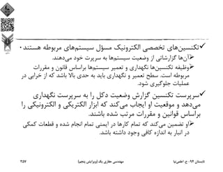 ‫ﺗﻜﻨﺴﻴﻦ‬‫ﺳﻴﺴﺘﻢ‬ ‫ﻣﺴﺆل‬ ‫اﻟﻜﺘﺮوﻧﻴﻚ‬ ‫ﺗﺨﺼﺼﻲ‬ ‫ﻫﺎي‬‫ﻣﺮﺑﻮﻃ‬ ‫ﻫﺎي‬‫ﻫﺴﺘﻨﺪ‬ ‫ﻪ‬0
‫آن‬‫ﺳﻴﺴﺘﻢ‬ ‫وﺿﻌﻴﺖ‬ ‫از‬ ‫ﮔﺰارﺷﺎﺗﻲ‬ ‫ﻫﺎ‬‫ﻣﻲ‬ ‫ﺧﻮد‬ ‫ﺳﺮﭘﺮت‬ ‫ﺑﻪ‬ ‫ﻫﺎ‬‫دﻫﻨﺪ‬.
‫ﺗﻜﻨﺴﻴﻦ‬ ‫وﻇﻴﻔﻪ‬‫ﺳﻴﺴﺘﻢ‬ ‫ﺗﻌﻤﻴﺮ‬ ‫و‬ ‫ﻧﮕﻬﺪاري‬ ‫ﻫﺎ‬‫ﻣﻘﺮر‬ ‫و‬ ‫ﻗﺎﻧﻮن‬ ‫ﺑﺮاﺳﺎس‬ ‫ﻫﺎ‬‫ات‬
‫اﺳﺖ‬ ‫ﻣﺮﺑﻮﻃﻪ‬.‫ﺧﺮاﺑ‬ ‫از‬ ‫ﻛﻪ‬ ‫ﺑﺎﺷﺪ‬ ‫ﺑﺎﻻ‬ ‫ﺣﺪي‬ ‫ﺑﻪ‬ ‫ﺑﺎﻳﺪ‬ ‫ﻧﮕﻬﺪاري‬ ‫و‬ ‫ﺗﻌﻤﻴﺮ‬ ‫ﺳﻄﺢ‬‫در‬ ‫ﻲ‬
‫ﺷﻮد‬ ‫ﺟﻠﻮﮔﻴﺮي‬ ‫ﻋﻤﻠﻴﺎت‬.
‫ﻧﮕﻬ‬ ‫ﺳﺮﭘﺮﺳﺖ‬ ‫ﺑﻪ‬ ‫را‬ ‫دﻛﻞ‬ ‫وﺿﻌﻴﺖ‬ ‫ﮔﺰارش‬ ‫ﺗﻜﻨﺴﻴﻦ‬ ‫ﺳﺮﭘﺮﺳﺖ‬‫ﺪاري‬
‫ﻣﻲ‬‫ﻣﻲ‬ ‫اﻳﺠﺎب‬ ‫او‬ ‫ﻣﻮﻗﻌﻴﺖ‬ ‫و‬ ‫دﻫﺪ‬‫اﻟﻜﺘﺮوﻧ‬ ‫و‬ ‫اﻟﻜﺘﺮﻳﻜﻲ‬ ‫اﺑﺰار‬ ‫ﻛﻪ‬ ‫ﻛﻨﺪ‬‫را‬ ‫ﻴﻜﻲ‬
‫ﺑﺎﺷﻨﺪ‬ ‫ﺷﺪه‬ ‫ﻣﺮﺗﺐ‬ ‫ﻣﻘﺮرات‬ ‫و‬ ‫ﻗﻮاﻧﻴﻦ‬ ‫ﺑﺮاﺳﺎس‬.
‫ﻣﻲ‬ ‫ﺗﻀﻤﻴﻦ‬ ‫او‬‫ﻛﻤﻜ‬ ‫ﻗﻄﻌﺎت‬ ‫و‬ ‫ﺷﺪه‬ ‫اﻧﺠﺎم‬ ‫ﺗﻤﺎم‬ ‫اﻳﻤﻨﻲ‬ ‫در‬ ‫ﻛﺎرﻫﺎ‬ ‫ﺗﻤﺎم‬ ‫ﻛﻪ‬ ‫ﻛﻨﺪ‬‫ﻲ‬
‫ﺑﺎﺷﺪ‬ ‫داﺷﺘﻪ‬ ‫وﺟﻮد‬ ‫ﻛﺎﻓﻲ‬ ‫اﻧﺪازه‬ ‫ﺑﻪ‬ ‫اﻧﺒﺎر‬ ‫در‬.
‫ﺗﺎﺑﺴﺘﺎن‬94-‫ح‬.‫اﻋﻠﻤﻲ‬‫ﻧﻴﺎ‬‫ﻳﻚ‬ ‫ﺣﻔﺎري‬ ‫ﻣﻬﻨﺪﺳﻲ‬)‫ﭘﻨﺠﻢ‬ ‫وﻳﺮاﻳﺶ‬(257
 