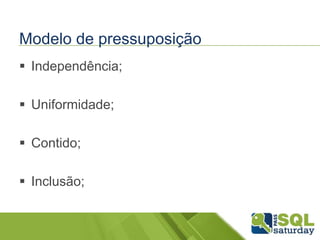 Modelo de pressuposição
 Independência;
 Uniformidade;
 Contido;
 Inclusão;
 