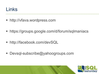 Links
 http://vfava.wordpress.com
 https://groups.google.com/d/forum/sqlmaniacs
 http://facebook.com/devSQL
 Devsql-subscribe@yahoogroups.com
 