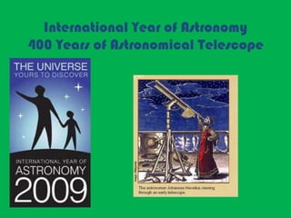 International Year of Astronomy400 Years of Astronomical Telescope  