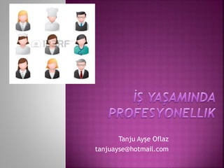 Tanju Ayşe Oflaz 
tanjuayse@hotmail.com 
 