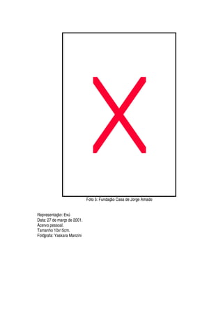 Foto 5: Fundaç
¡
Casa de Jorge Amado
Representaç
¡
: ExA
Data: 27 de março de 2001.
Acervo pessoal.
Tamanho 10x15cm.
Fotógrafa: Yaskara Manzini
 