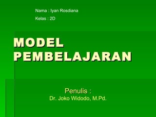 MODEL PEMBELAJARAN Penulis : Dr. Joko Widodo, M.Pd. Nama : Iyan Rosdiana Kelas : 2D 