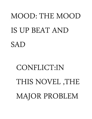 MOOD: THE MOOD
IS UP BEAT AND
SAD
CONFLICT:IN
THIS NOVEL ,THE
MAJOR PROBLEM
 
