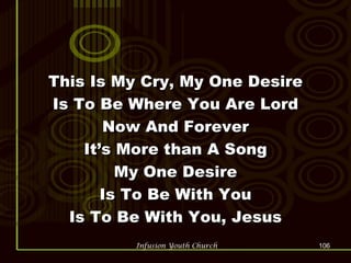 This Is My Cry, My One Desire Is To Be Where You Are Lord Now And Forever It’s More than A Song My One Desire Is To Be With You Is To Be With You, Jesus 