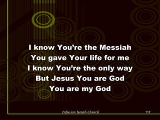 I know You’re the Messiah You gave Your life for me I know You’re the only way But Jesus You are God You are my God 