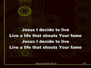 Jesus I decide to live Live a life that shouts Your fame Jesus I decide to live Live a life that shouts Your fame 