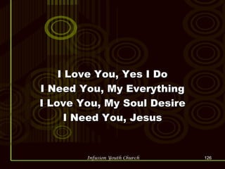 I Love You, Yes I Do I Need You, My Everything I Love You, My Soul Desire I Need You, Jesus 
