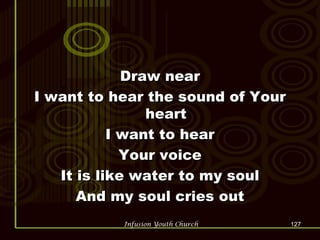Draw near I want to hear the sound of Your heart I want to hear Your voice It is like water to my soul And my soul cries out 