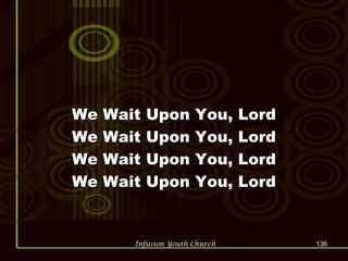 We Wait Upon You, Lord We Wait Upon You, Lord We Wait Upon You, Lord We Wait Upon You, Lord 