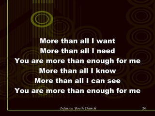 More than all I want More than all I need You are more than enough for me More than all I know More than all I can see You are more than enough for me 