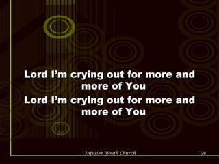 Lord I’m crying out for more and more of You Lord I’m crying out for more and more of You 