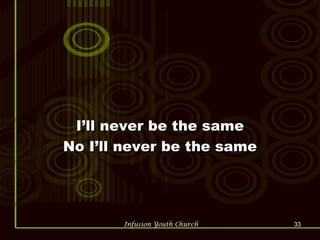 I’ll never be the same No I’ll never be the same 