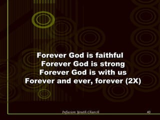 Forever God is faithful Forever God is strong Forever God is with us Forever and ever, forever (2X) 
