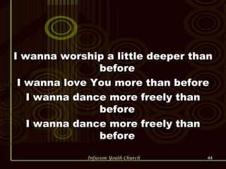 I wanna worship a little deeper than before I wanna love You more than before I wanna dance more freely than before I wanna dance more freely than before 