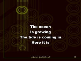 The ocean Is growing The tide is coming in Here it is 