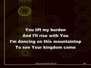 You lift my burden And I’ll rise with You I’m dancing on this mountaintop To see Your kingdom come 