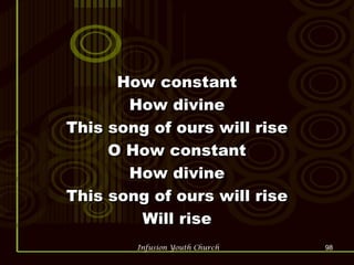 How constant How divine This song of ours will rise O How constant How divine This song of ours will rise Will rise 