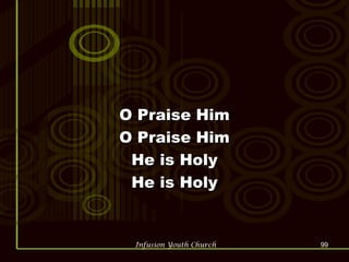 O Praise Him O Praise Him He is Holy He is Holy 