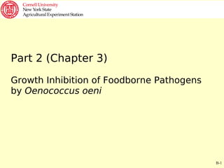 B-1
Part 2 (Chapter 3)
Growth Inhibition of Foodborne Pathogens
by Oenococcus oeni
 