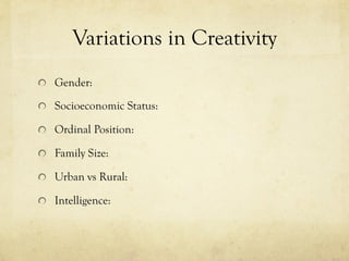 Variations in Creativity
  Gender:
  Socioeconomic Status:
  Ordinal Position:
  Family Size:
  Urban vs Rural:
  Intelligence:
 