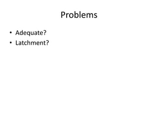 Problems
• Adequate?
• Latchment?
 