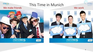 6
We workWe make friends
This Time in Munich
 