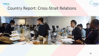 Country Report: Cross-Strait Relations
1949 Alleviation Tension
Future
vision
Ma-Xi
Meeting
14th
Presidential
Election
Addition:
10
 