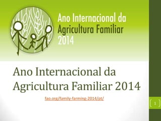 Ano	
  Internacional	
  da	
  
Agricultura	
  Familiar	
  2014	
  
fao.org/family-­‐farming-­‐2014/pt/	
  

1	
  

 