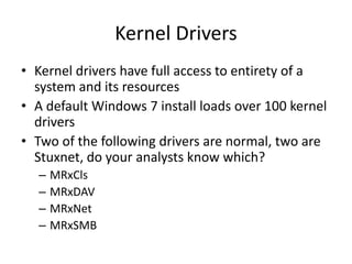 Kernel Drivers
• Kernel drivers have full access to entirety of a
system and its resources
• A default Windows 7 install l...