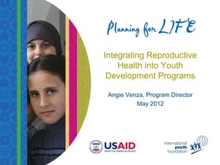 Integrating Reproductive
    Health into Youth
 Development Programs

 Angie Venza, Program Director
          May 2012
 